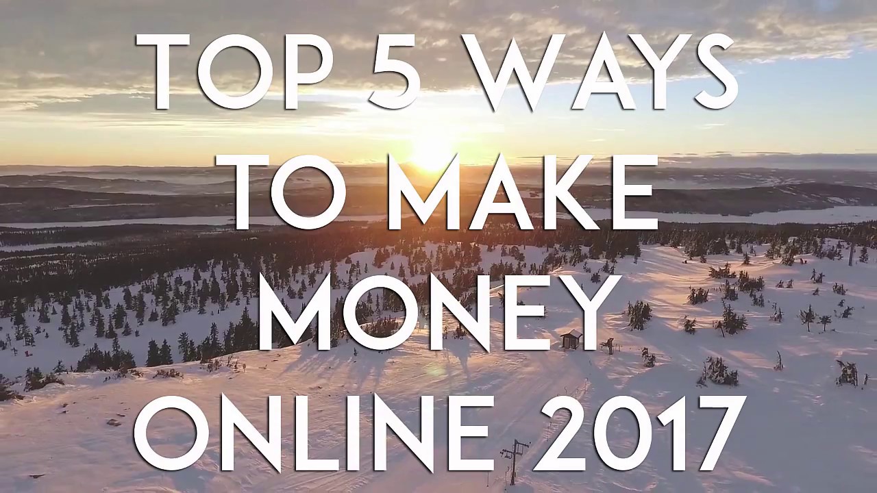 HOW TO MAKE MONEY ONLINE 2017 - TOP 5 WAYS
