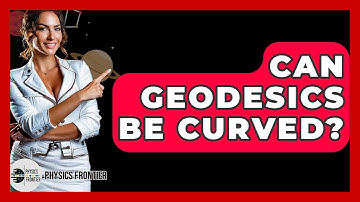 Can Geodesics Be Curved? - Physics Frontier