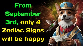 From September 3rd, only 4 Zodiac Signs will be happy