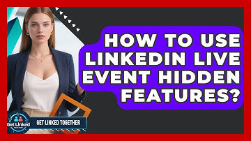 How To Use LinkedIn Live Event Hidden Features? - Get Linked Together