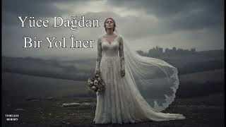 Yüce Dağdan Bir Yol İner Timeless Reborn Türk Halk Müziği Duygusal Halk Müziği