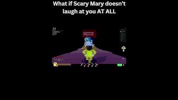 What if Scary Mary does NOT laugh at you at ALL