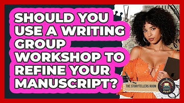 Should You Use A Writing Group Workshop To Refine Your Manuscript? - The Storytellers Room