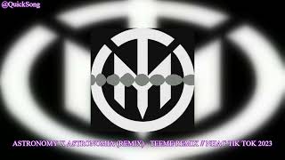 Astronomy X Astronomia Remix   Teeme Remix    Nhac Tik Tok 2023 quicksong