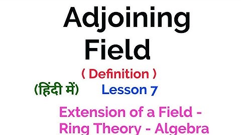 Adjoining Field- Definition-Extension of a field- Lesson 7
