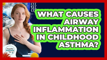 What Causes Airway Inflammation In Childhood Asthma? - Everyday Asthma Tips