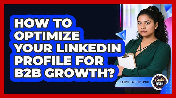 How To Optimize Your LinkedIn Profile For B2B Growth?