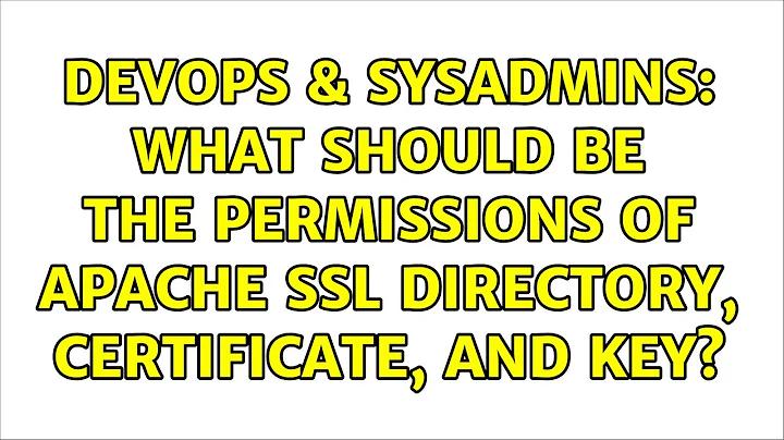 DevOps & SysAdmins: What Should be the Permissions of Apache SSL Directory, Certificate, and Key?