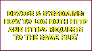 Famous DevOps & SysAdmins: How to log both HTTP and HTTPS requests to the same file? Wealth
