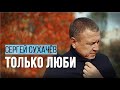 СЕРГЕЙ СУХАЧЕВ ТОЛЬКО ЛЮБИ