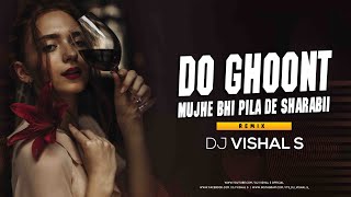 Do Ghut Mujhe Bhi Pila De Sharabi (Remix) - DJ VISHAL S