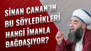 Sinan Cananın Bu Söyledikleri Hangi Îmanla Bağdaşıyor?