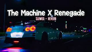 The Machine X Renegade [ Slowed + Reverb ]🎧