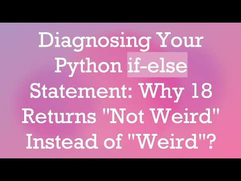 Diagnosing Your Python if-else Statement: Why 18 Returns "Not Weird" Instead of "Weird"?