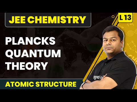 Plancks Quantum Theory | | Atomic Structure - L13 | JEE Chemistry