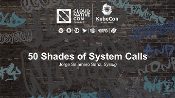 50 Shades of System Calls [I] - Jorge Salamero Sanz, Sysdig
