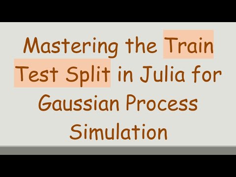 Mastering the Train Test Split in Julia for Gaussian Process Simulation