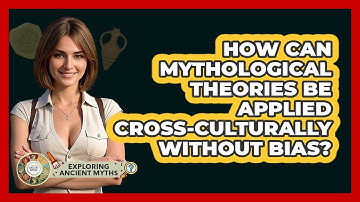 How Can Mythological Theories Be Applied Cross-culturally Without Bias? - Exploring Ancient Myths
