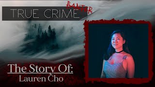 Lauren Cho | True Crime Banter Podcast Ep. 17