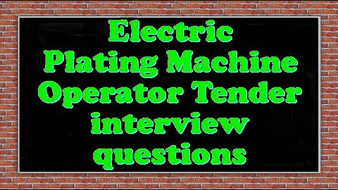 Electric Plating Machine Operator Tender interview questions