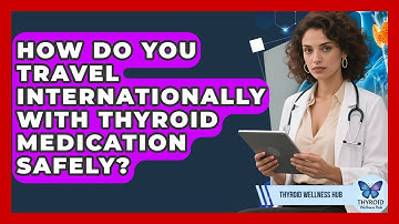 How Do You Travel Internationally With Thyroid Medication Safely? - Thyroid Wellness Hub
