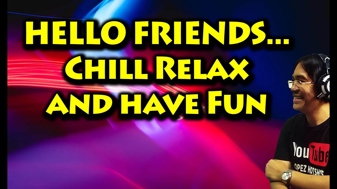 HELLO FRIENDS...Chill Relax and have Fun - YouTube