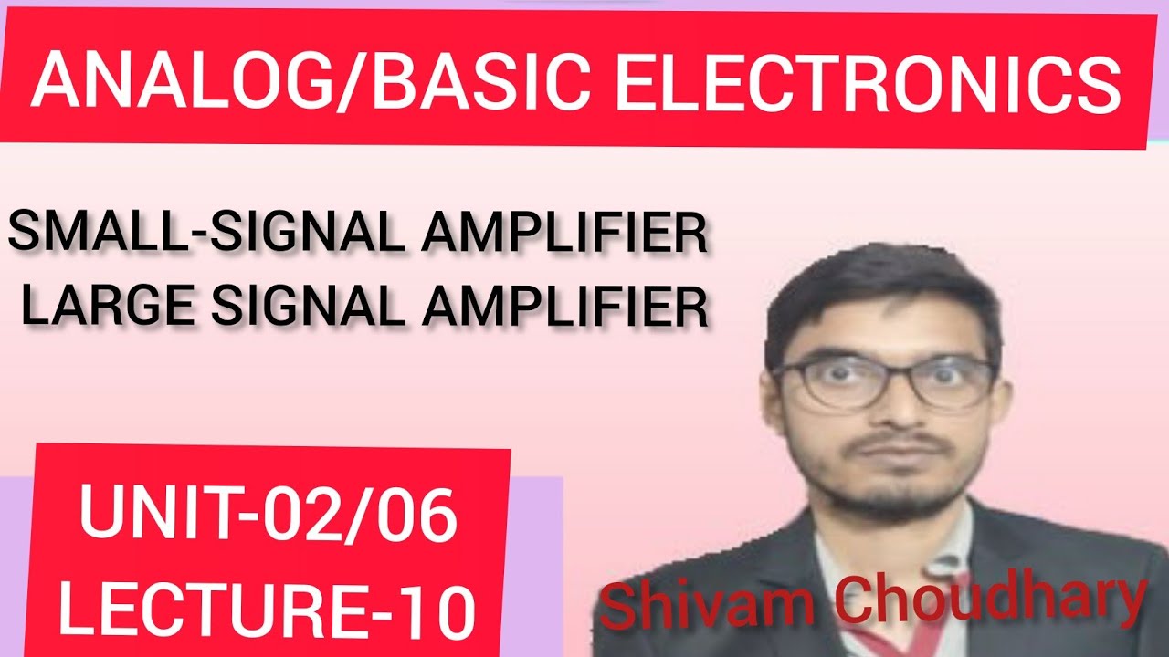 ANALOG/BASIC ELECTRONICSSMALL SIGNAL AND LARGE SIGNAL AMPLIFIERS
