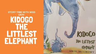Story Time with Miss Gray - Kidogo the littlest elephant by Anik McGrory