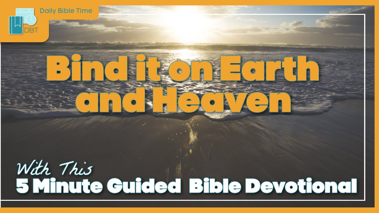 Bind it on Earth and Heaven Daily Bible Time 5 Minute Guided