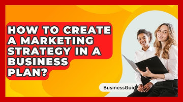 How To Create A Marketing Strategy In A Business Plan? - BusinessGuide360.com