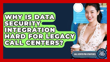 Why Is Data Security Integration Hard For Legacy Call Centers? - Call Center Pro Strategies