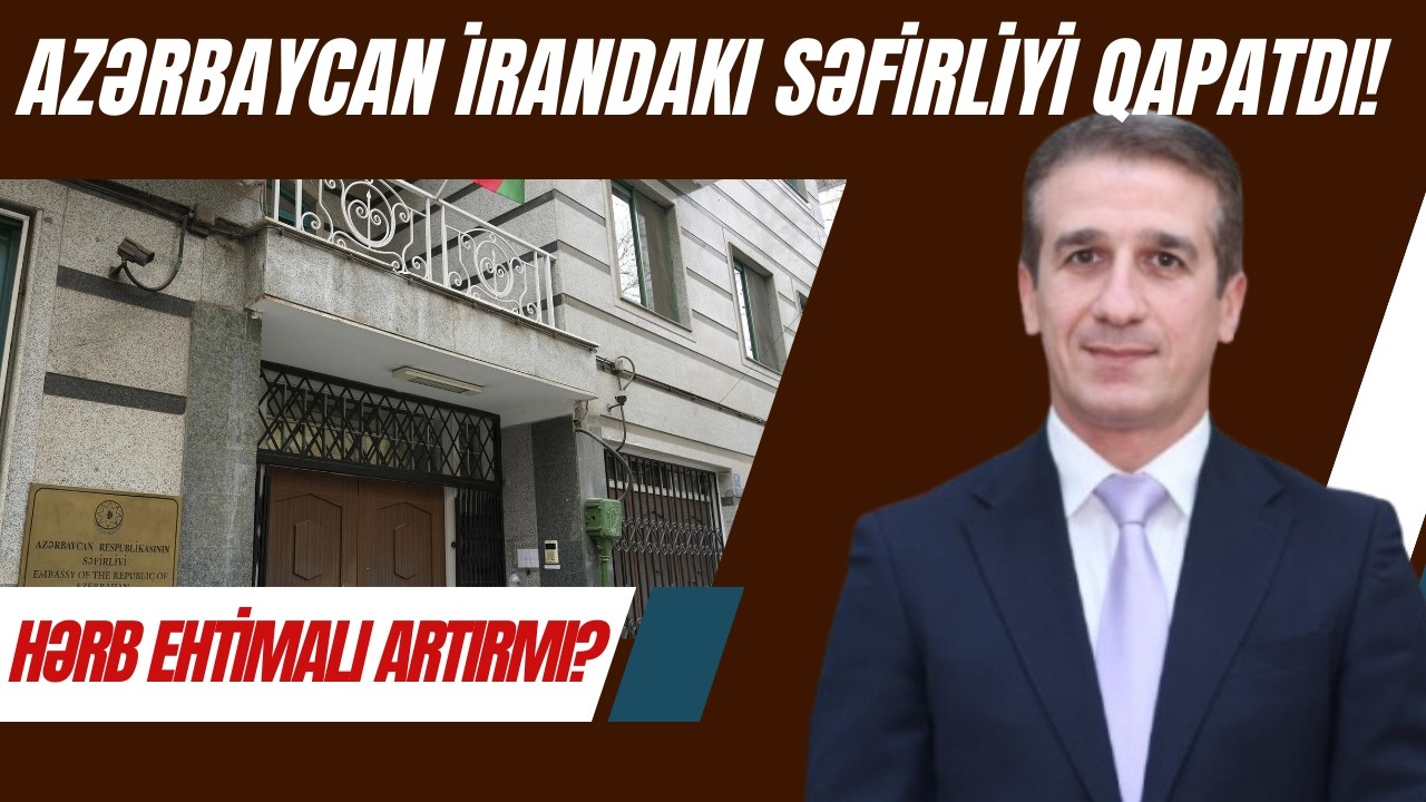 Azərbaycan İrandan bütün diplomatlarını çıxartdı! Azərbaycan- İran savaşı nə qədər qaçılmazdır?