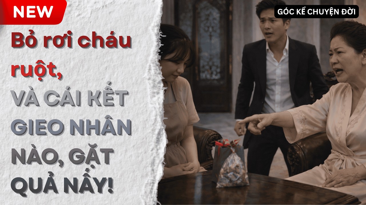 Kể chuyện đời: Bỏ rơi cháu ruột, VÀ CÁI KẾT GIEO NHÂN NÀO, GẶT QUẢ NẤY!