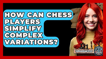 How Can Chess Players Simplify Complex Variations? - The Board Game Xpert