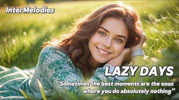 Lazy Days | InterMelodies | Relaxing Vibes for a Chill Day #LazyDays #RelaxingVibes #InterMelodies