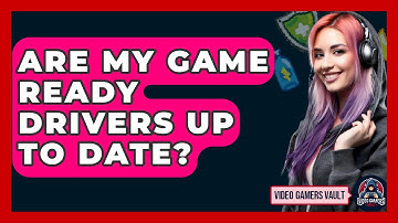 Are My Game Ready Drivers Up To Date? - Video Gamers Vault