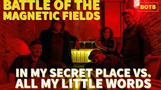 Battle of The Magnetic Fields: Day 10 - In My Secret Place vs. All My Little Words