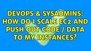 DevOps & SysAdmins: How do I scale EC2 and push out code / data to my instances? Net Worth
