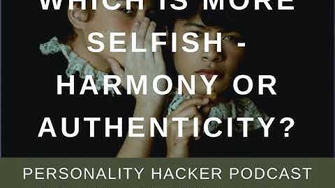 Which Is More Selfish - Harmony or Authenticity? | Audio Ep 294 | PersonalityHacker.com