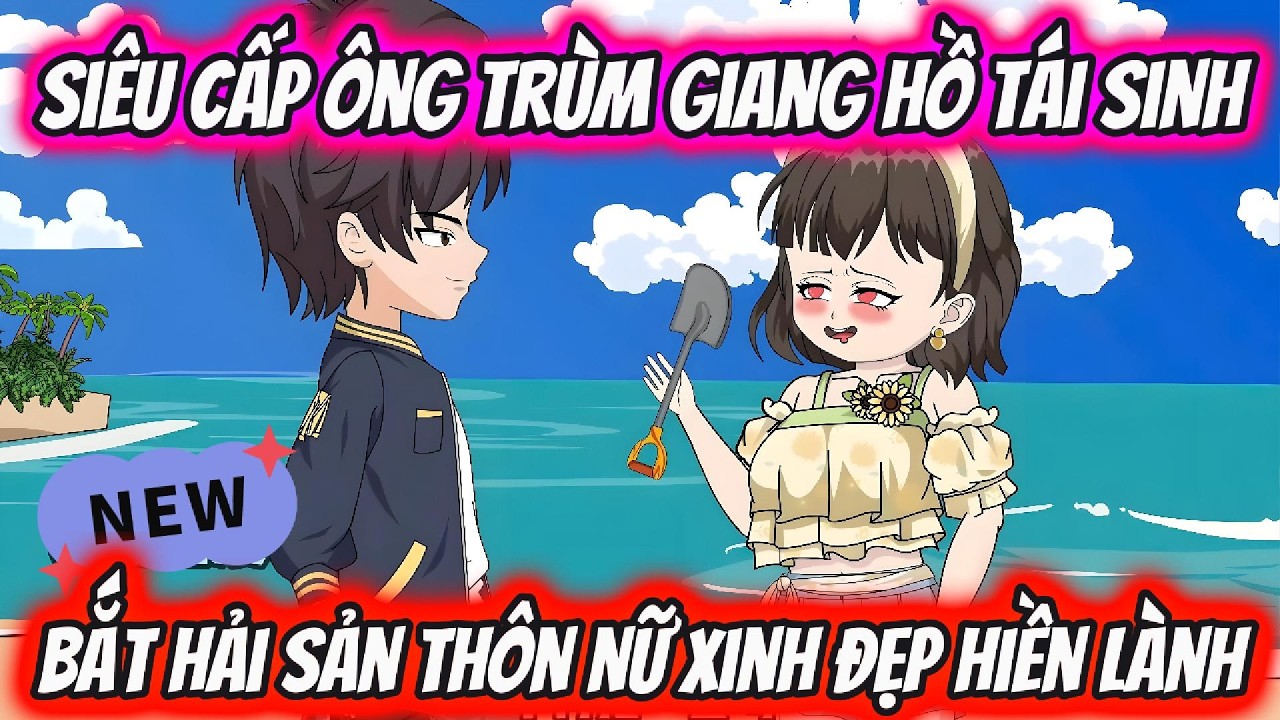 Siêu Cấp Ông Trùm Giang Hồ Tái Sinh Bẳt Hải Sản Thôn Nữ Xinh Đẹp Hiền Lành | HH VietSub