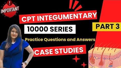 Mastering CPT Integumentary: 10,000 Series Practice & Case Studies (Part 3)