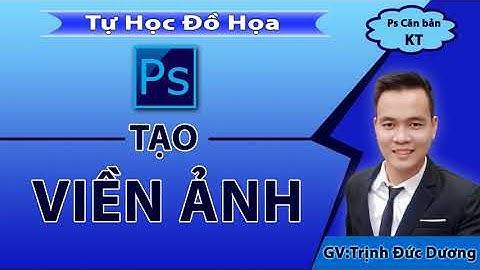 Tạo viền trong Photoshop - Cách tạo khung viền ảnh trong Ps đơn giản Full 4k