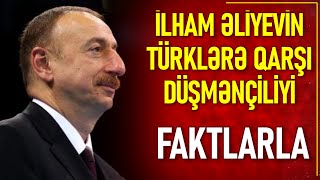 İlham Əliyevin türklərə qarşı düşmənçiliyi. Faktlarla.