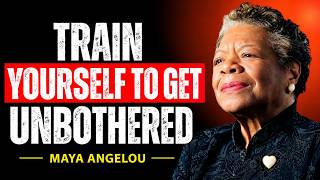 TRAIN YOURSELF TO GET UNBOTHERED | Maya Angelou Powerful Motivational Speech