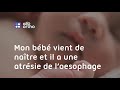 Mon bb vient de natre et il a une atrsie de loesophage