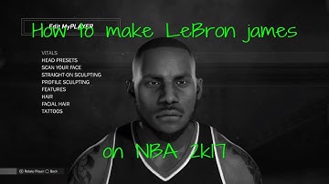 HOW To make LEBRON James in nba 2k17
