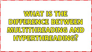 What is the difference between multithreading and hyperthreading? (2 Solutions!!)