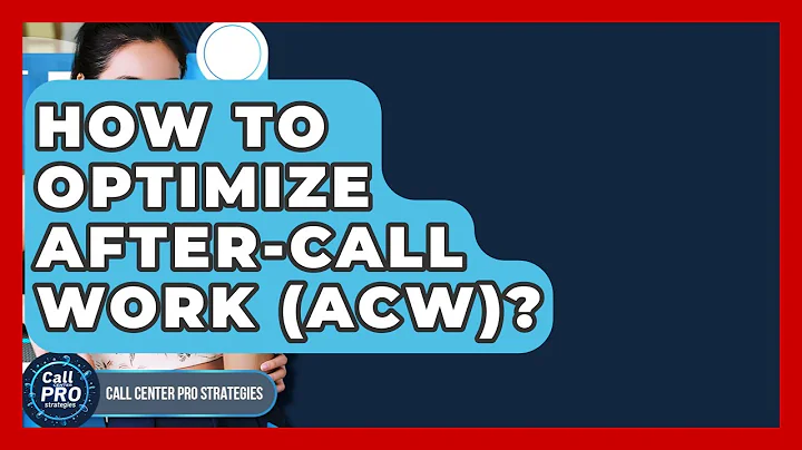 How To Optimize After-Call Work (ACW)? - Call Center Pro Strategies