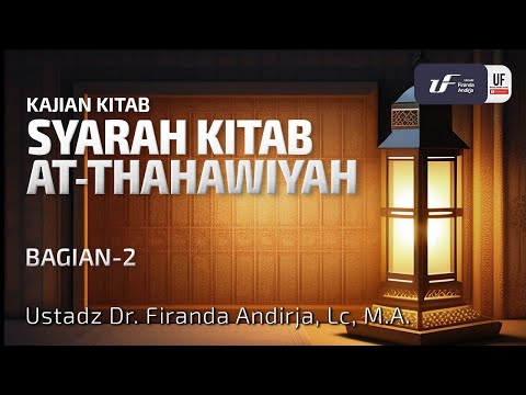 Syarah Kitab At-Thahawiyah (Bagian-2) : Ust. Dr. Firanda Andirja M.A