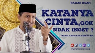Kajian Islam - Katanya Cinta, Kok Ndak Inget? - Ustadz Abdullah Zaen, Lc., M.A.